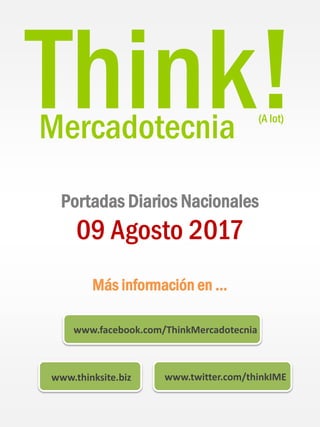 Think!Mercadotecnia (A lot)
Portadas Diarios Nacionales
09 Agosto 2017
Más información en …
www.thinksite.biz www.twitter.com/thinkIME
www.facebook.com/ThinkMercadotecnia
 