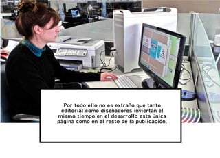 Por todo ello no es extraño que tanto
editorial como diseñadores inviertan el
mismo tiempo en el desarrollo esta única
página como en el resto de la publicación.
 