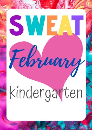 kindergarten
February
SWEAT
 