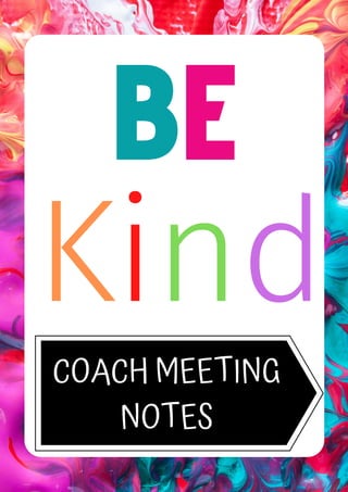 BE
Kind
COACH MEETING
NOTES
 