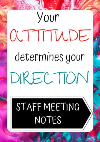 STAFF MEETING
NOTES
Your
ATTITUDE
determines your
DIRECTION
 