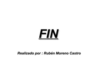 Realizado por : Rubén Moreno CastroRealizado por : Rubén Moreno Castro
FINFIN
 