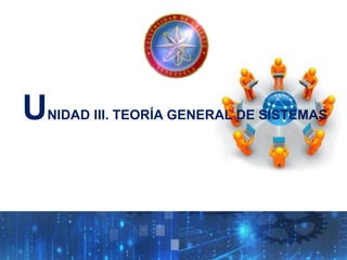 UNIDAD III. TEORÍA GENERAL DE SISTEMAS
 