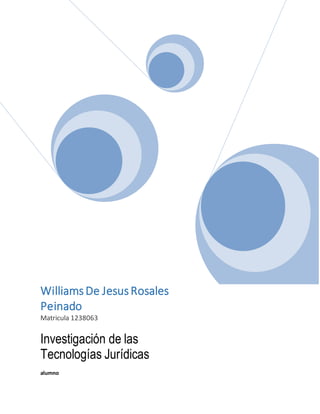 WilliamsDe JesusRosales
Peinado
Matricula 1238063
Investigación de las
Tecnologías Jurídicas
alumno
 