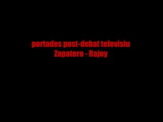 portades post-debat televisiu Zapatero - Rajoy 