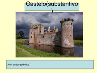 Alto, antigo.(adjetivo) Castelo(substantivo) 