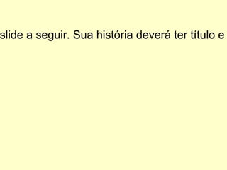 Crie uma pequena história cujo personagem seja o cachorro do slide a seguir. Sua história deverá ter título e apresentar no mínimo 07 linhas e no máximo 12. Lembre-se de colocar parágrafo e use a sua criatividade. 