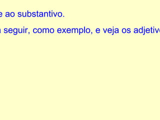 O adjetivo indica estado, qualidade ao substantivo. Sendo assim, observe a imagem a seguir, como exemplo, e veja os adjetivos que foram retirados da mesma.  