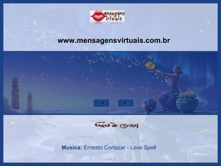 Musica:   Ernesto Cortazar - Love Spell www.mensagensvirtuais.com.br 