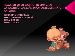 CADA BINA EXPLIQUE AL
GRUPO SU TRABAJO A TRAVÉS
DE LA TÉCNICA
DEEXPOSICIÓN.
 