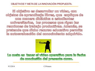 OBJETIVOS Y META DE LA INNOVACIÓN PROPUESTA. 
9/3/2014 C.Primera 
 