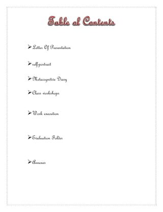 Letter Of Presentation

self-portrait

Metacognitive Diary

Class workshops


Work execution



Evaluation Folder



Annexes
 