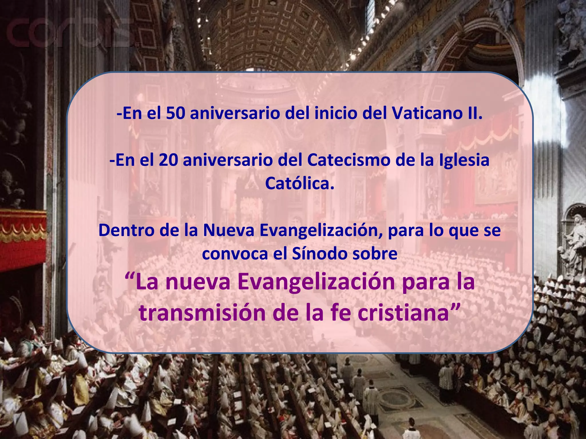 -En el 50 aniversario del inicio del Vaticano II.

 -En el 20 aniversario del Catecismo de la Iglesia
                     Católica.

Dentro de la Nueva Evangelización, para lo que se
             convoca el Sínodo sobre
   “La nueva Evangelización para la
    transmisión de la fe cristiana”
 