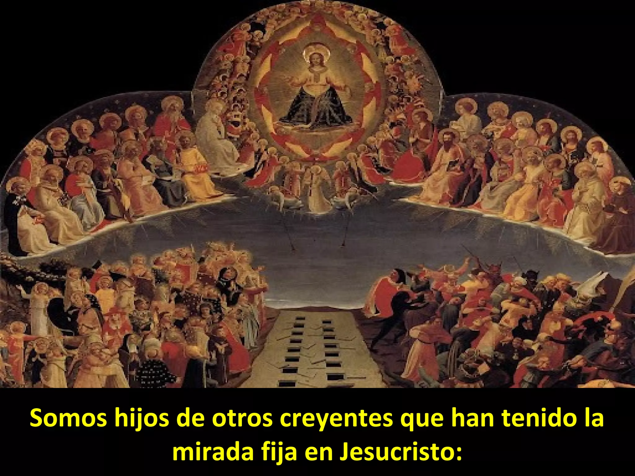 Somos hijos de otros creyentes que han tenido la
           mirada fija en Jesucristo:
 