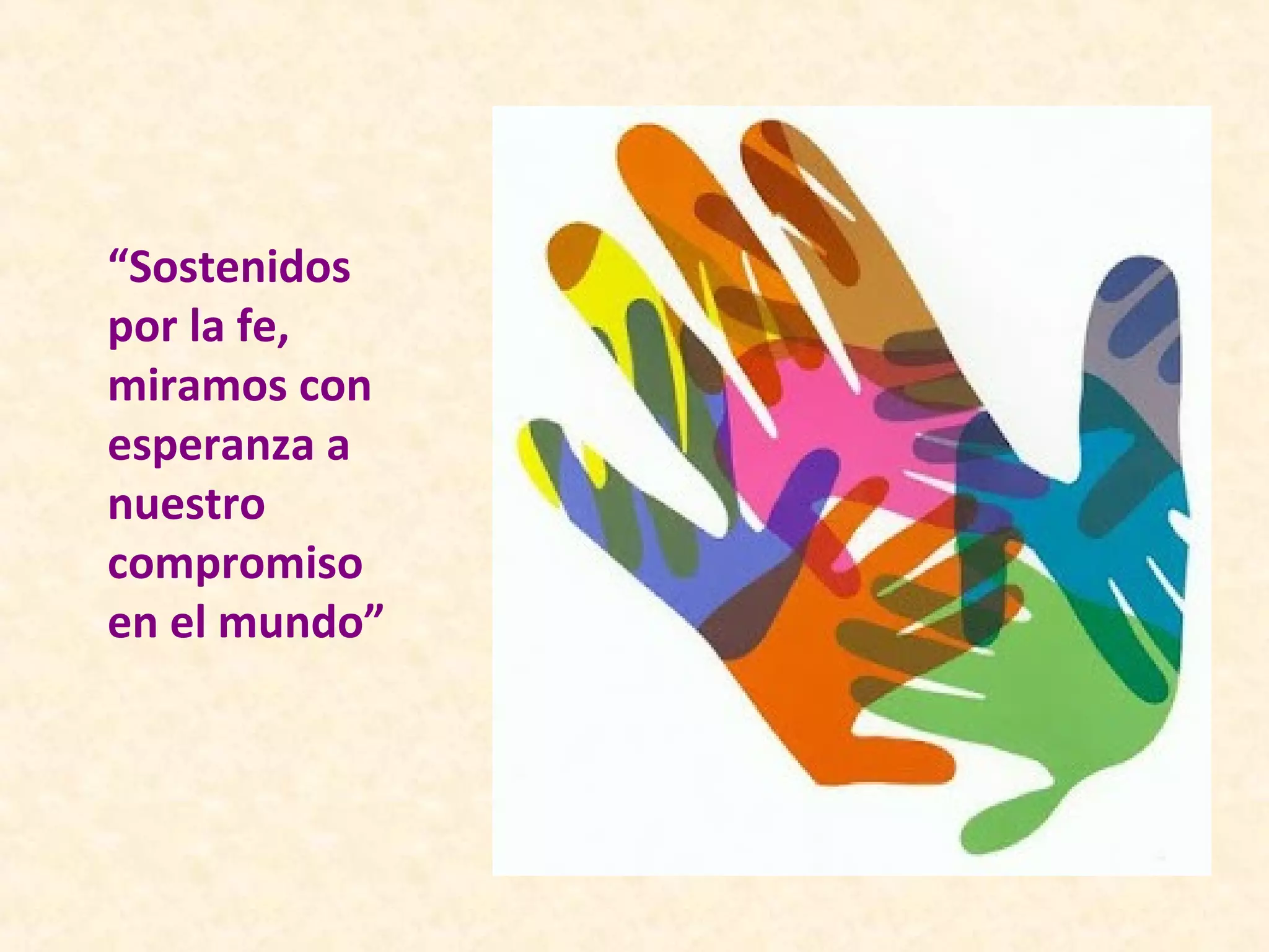 “Sostenidos
por la fe,
miramos con
esperanza a
nuestro
compromiso
en el mundo”
 