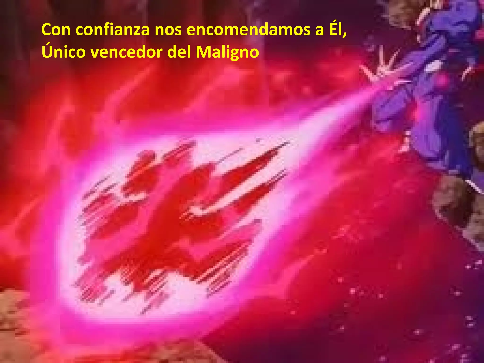 Con confianza nos encomendamos a Él,
Único vencedor del Maligno
 