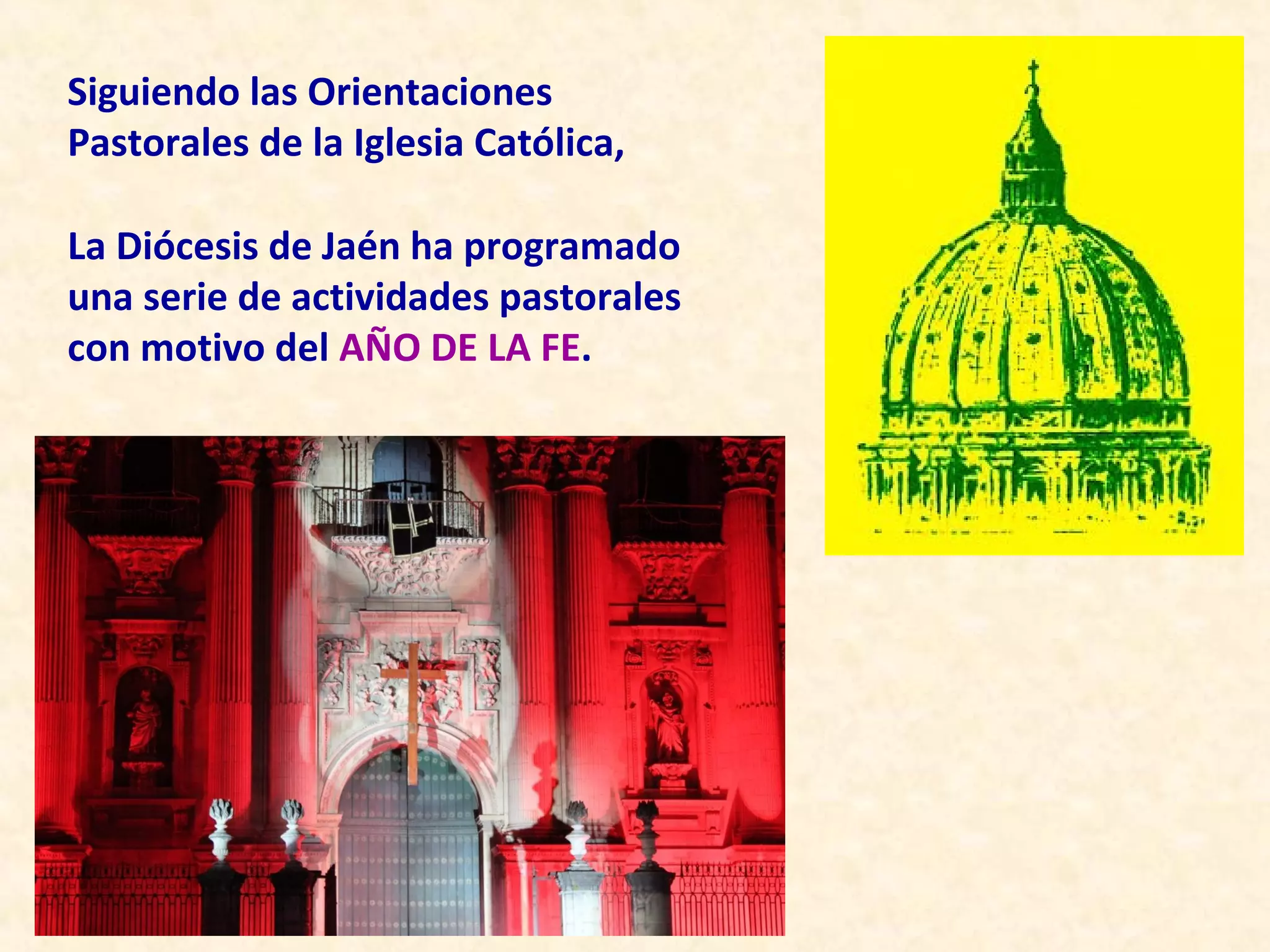 Siguiendo las Orientaciones
Pastorales de la Iglesia Católica,

La Diócesis de Jaén ha programado
una serie de actividades pastorales
con motivo del AÑO DE LA FE.
 