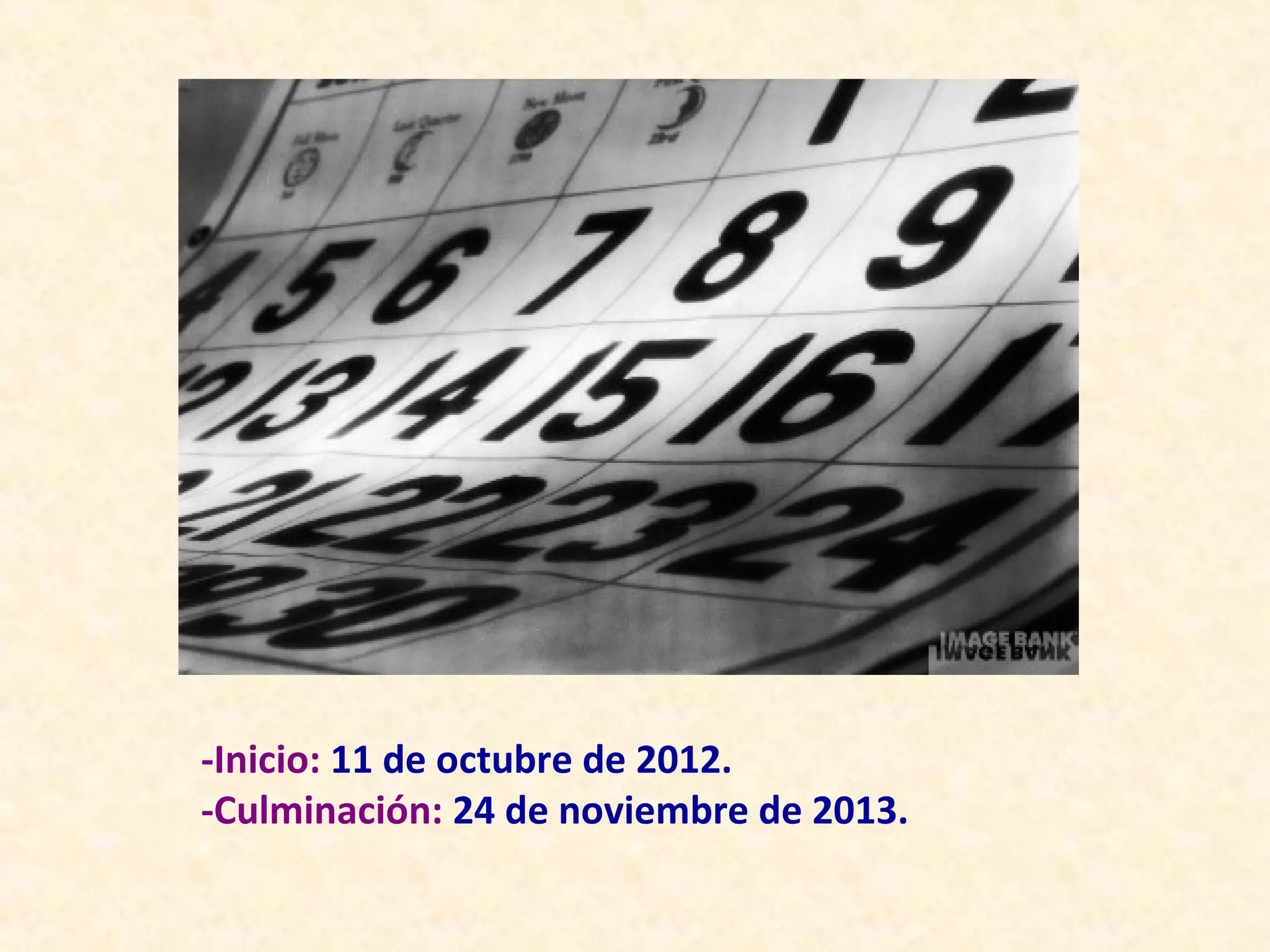 -Inicio: 11 de octubre de 2012.
-Culminación: 24 de noviembre de 2013.
 