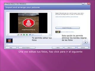 Esta opción te permite
eliminar los bordes negros
de las fotos
Te permite editar tus
fotos
Una vez editas tus fotos, haz click para ir al siguiente
 