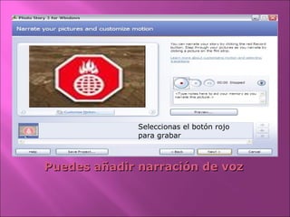 Puedes añadir narración de vozPuedes añadir narración de voz
Seleccionas el botón rojo
para grabar
 