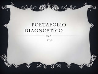 PORTAFOLIO
DIAGNOSTICO
ZDP
 