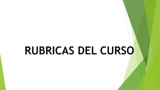 RUBRICAS DEL CURSO
 