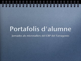 Portafolis d'alumne
Jornades als microtallers del CRP del Tarragonès
 