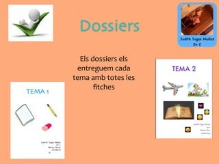 Dossiers
Els	
  dossiers	
  els	
  
entreguem	
  cada	
  
tema	
  amb	
  totes	
  les	
  
ﬁtches
Judith Tugas Muñoz
2n C
 