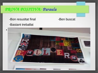 PROVA POSITIVA: Paraula
-Bon resusltat final -Ben buscat
-Bastant treballat
●
 
