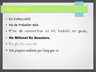 CONCLUSIÓ
● En CoNcLuSiÓ:
●
He de treballar més.
● M'he de concentrar en els treballs en grup.
●
He Millorat En Dossiers.
● Puc fer les coses bé.
● Em proposo millorar per l'any que ve.
 