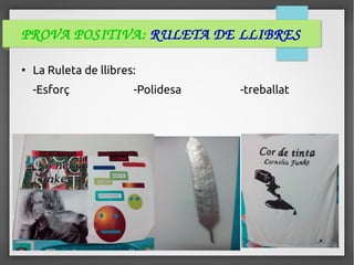  PROVA POSITIVA: RULETA DE LLIBRES
●
La Ruleta de llibres:
-Esforç -Polidesa -treballat
 