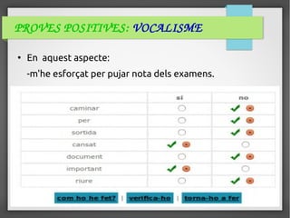PROVES POSITIVES: VOCALISME
●
En aquest aspecte:
-m'he esforçat per pujar nota dels examens.
 