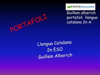 Guillem alberich
portafoli llengua
catalana 2n A
 