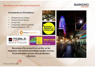 Barcelona, una ciutat per la Innovació I
2
Ecosistema ric d'iniciatives:
• Infraestructura urbana
• Centres d'excel·lència...