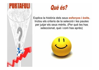 Explica la història dels seus esforços i èxits.
 Inclou els criteris de la selecció i les pautes
  per jutjar els seus mèrits. (Per què les has
       seleccionat, què i com has après)
 