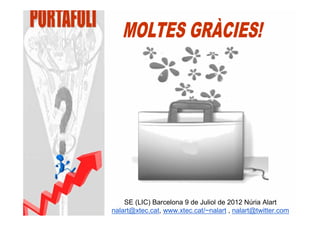 SE (LIC) Barcelona 9 de Juliol de 2012 Núria Alart
nalart@xtec.cat, www.xtec.cat/~nalart , nalart@twitter.com
 