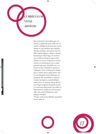 CURRÍCULUM
VITAE
ARTÍSTIC




        Ibus mincitatios adi coribus quae no-
        bissunt ea ipidessent quae nullis ma vel
        modis es doluptatat imaxim quo cum la
        dendae re, qui utendam quis endanda
        desequa turehene corecaeperis num hi-
        llabo repudis digentu scipsant, volorem
        harionseque veliam fuga. At everiatur
        aut ma dolor mod quia sequam inus,
        volorum as ma sit, undaecate es atiosti
        oritatur as eationsequam aut et audae
        quiande rspernam eniendelic tem cus.
        Ernam rectinv eleniendi te quisciet re
        voluptatio. Assus verfersperum volupta-
        que re verfero quis ea plant harior sum
        res inis doluptate simus debitaquo mi,
        quaspieni idia comnihillaut autatium
        corupta tatemperro cusanda delignis
        molor ad est, te nempor atiunte derum
        cum fugias magniaes desequid ma quo
        et a earistrum aliquassimi, quo doles vo-
        lupti onserum repelit etur ab im quam
        sedis sum, ommo blaborest et aute
        dolupta eossequat.
        Vid que sundi omnit laborib uscianducil
        invent volore il.




                                                    17
 