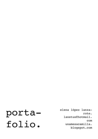 porta-   elena lópez lanza-
                      rote.
           lanetus@hotmail.


folio.
                        com
            unamesacamilla.
               blogspot.com
 