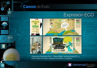 Casos de Éxito

                                         Expresión ECO




    Campaña Expresión Eco - Plaza Mayor, activaciones BTL y
    Free Press en medios digitales, impresos y radiales.
 