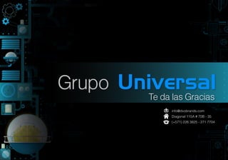 Grupo Universal
        Te da las Gracias
             info@dvobrands.com
             Diagonal 115A # 70B - 35
             (+571) 226 3825 - 271 7704
 