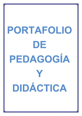 PORTAFOLIO
    DE
PEDAGOGÍA
     Y
 DIDÁCTICA
 