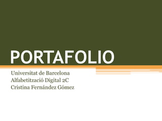 PORTAFOLIO
Universitat de Barcelona
Alfabetització Digital 2C
Cristina Fernández Gómez
 
