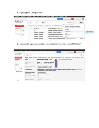 2. Elija la opción Configuración:




3. Aparecerá la siguiente pantalla y hacemos clic en Reenvío y correo POP/IMAP
 