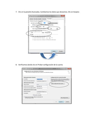 7. Clic en la pestaña Avanzadas. Cambiamos los datos que deseamos. Clic en Aceptar.




8. Verificamos dando clic en Probar configuración de la cuenta
 