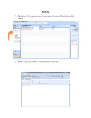 TAREAS
1. Damos clic en Tareas y seleccionamos la categoría de la misma. Clic sobre la pantalla
   central




2. Aparece la siguiente pantalla y llenamos los datos requeridos
 