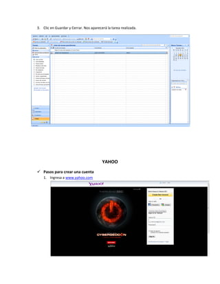 3. Clic en Guardar y Cerrar. Nos aparecerá la tarea realizada.




                                        YAHOO
 Pasos para crear una cuenta
    1. Ingresa a www.yahoo.com
 