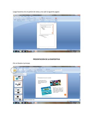 Luego hacemos clic en patrón de notas y nos sale la siguiente pagina




                             PRESENTACION DE LA DIAPOSITIVA

Clic en Desde el principio
 