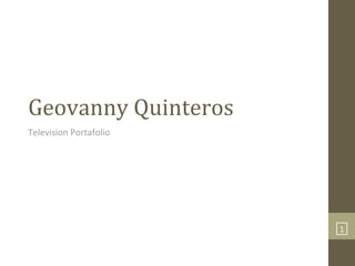 Geovanny Quinteros
Television Portafolio




                        1
 