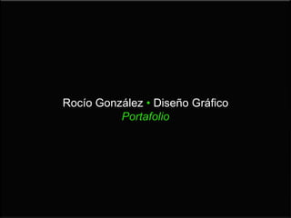 Rocío González • Diseño Gráfico
Portafolio
 