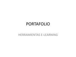 PORTAFOLIO
HERRAMIENTAS E-LEARNING
 